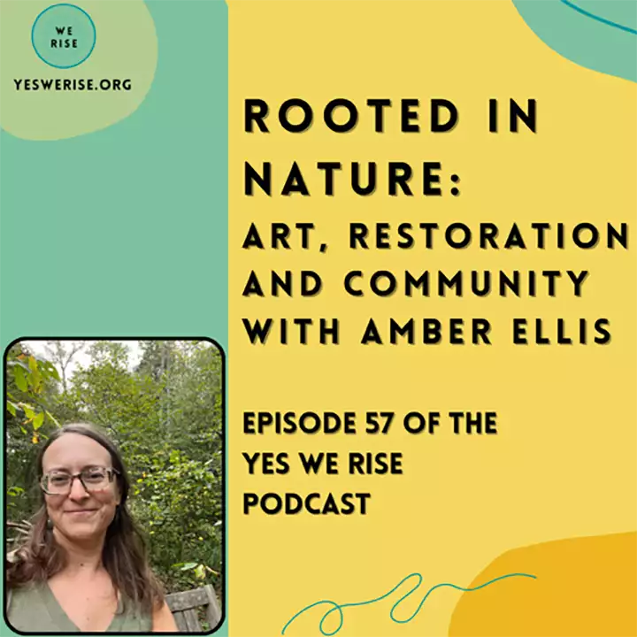 Episode 57: Rooted in Nature: Art, Restoration and Community with Amber Ellis
